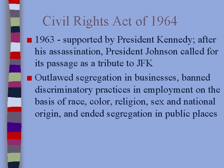 Civil Rights Act of 1964 ■ 1963 - supported by President Kennedy; after his