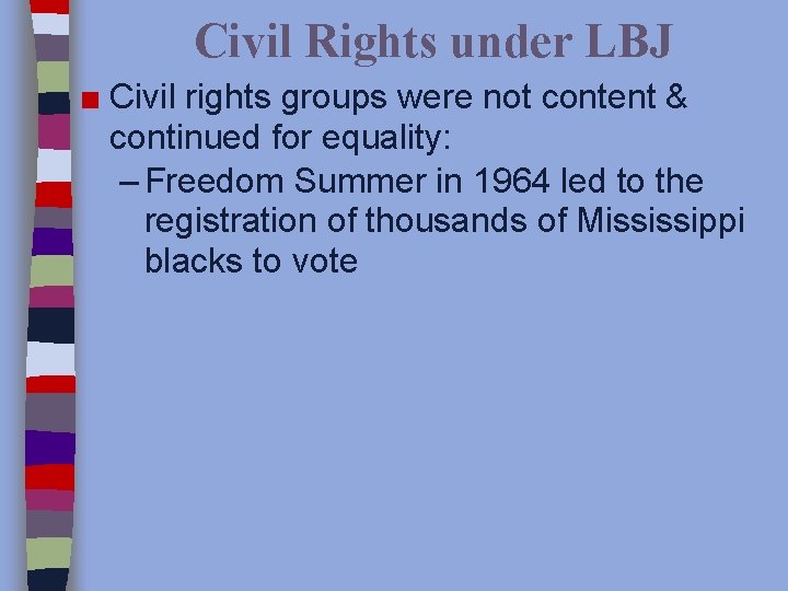 Civil Rights under LBJ ■ Civil rights groups were not content & continued for