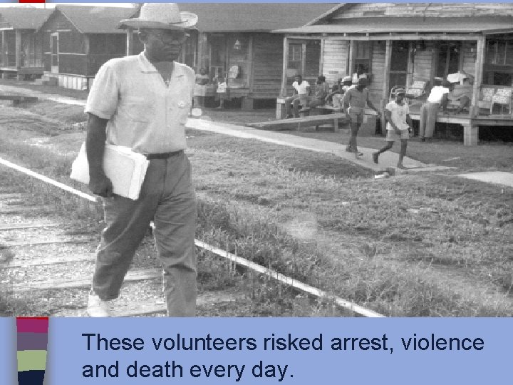 These volunteers risked arrest, violence and death every day. 
