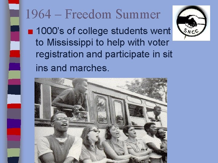 1964 – Freedom Summer ■ 1000’s of college students went to Mississippi to help