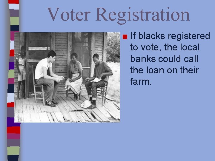 Voter Registration ■ If blacks registered to vote, the local banks could call the