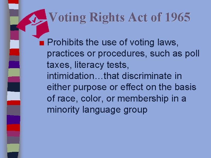 Voting Rights Act of 1965 ■ Prohibits the use of voting laws, practices or