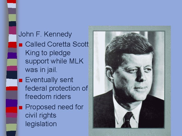 John F. Kennedy ■ Called Coretta Scott King to pledge support while MLK was