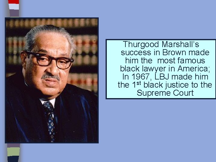 Thurgood Marshall’s success in Brown made him the most famous black lawyer in America;