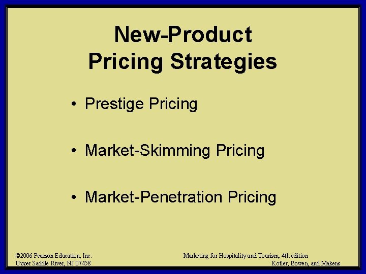 New-Product Pricing Strategies • Prestige Pricing • Market-Skimming Pricing • Market-Penetration Pricing © 2006