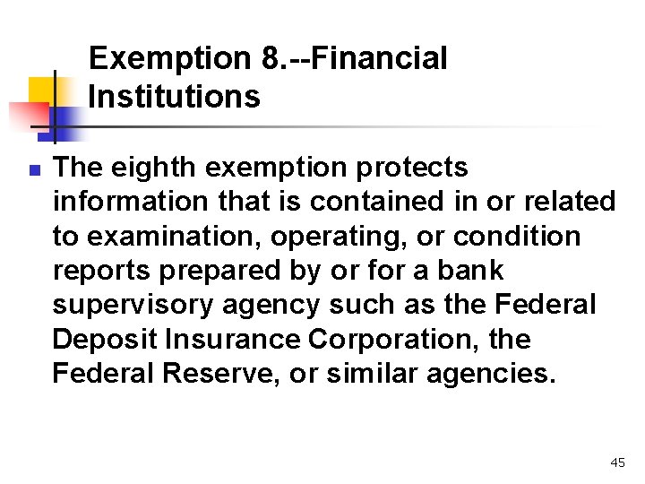 Exemption 8. --Financial Institutions n The eighth exemption protects information that is contained in