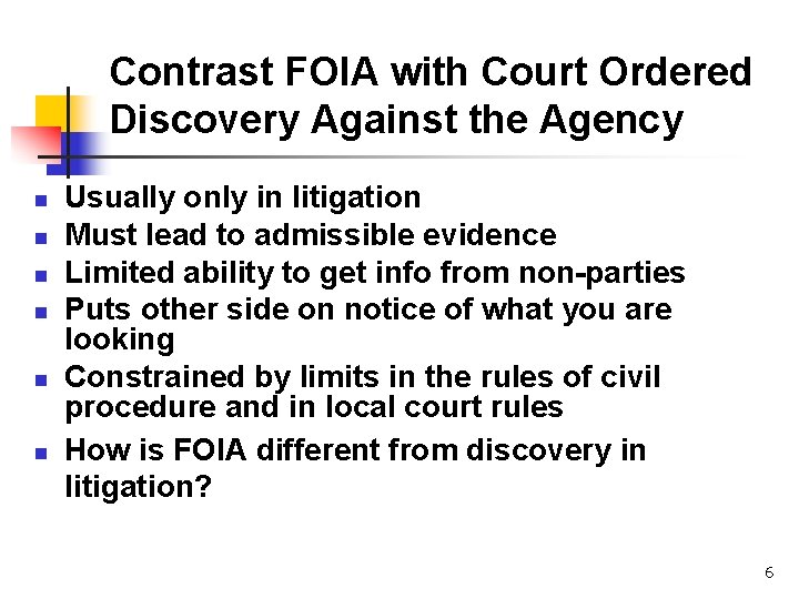 Contrast FOIA with Court Ordered Discovery Against the Agency n n n Usually only