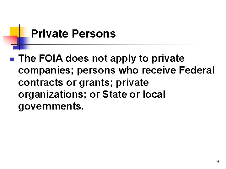 Private Persons n The FOIA does not apply to private companies; persons who receive