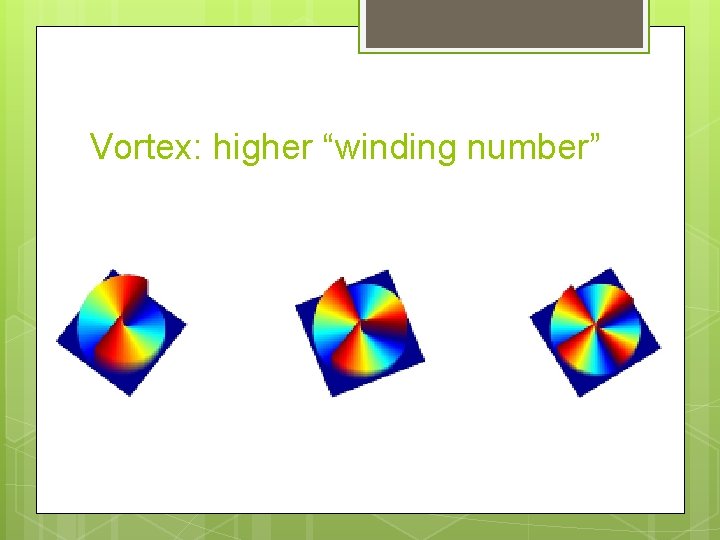 Vortex: higher “winding number” 