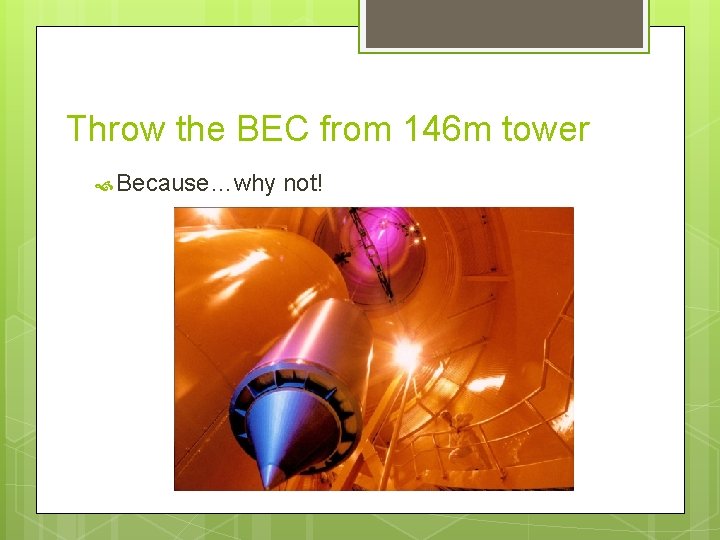 Throw the BEC from 146 m tower Because…why not! 