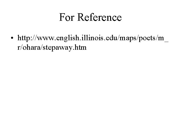 For Reference • http: //www. english. illinois. edu/maps/poets/m_ r/ohara/stepaway. htm 