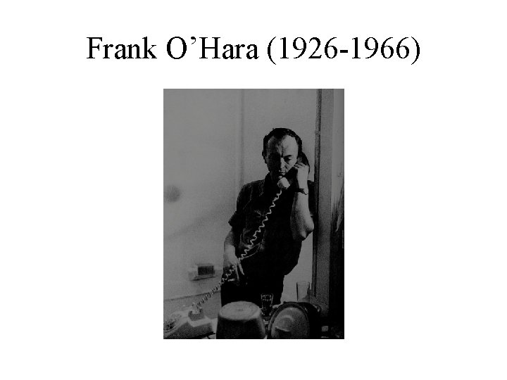 Frank O’Hara (1926 -1966) 