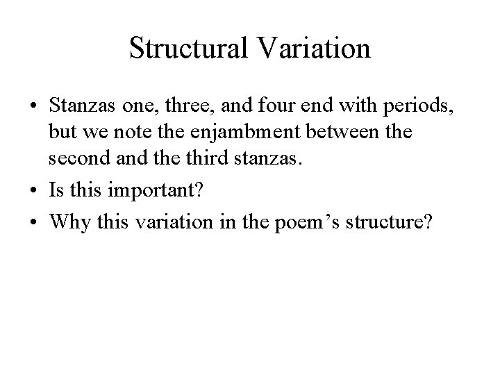 Structural Variation • Stanzas one, three, and four end with periods, but we note