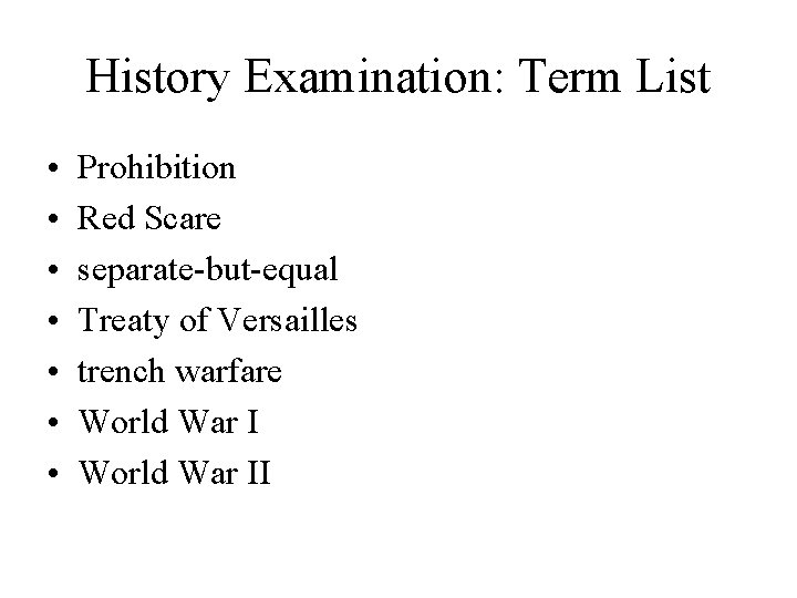 History Examination: Term List • • Prohibition Red Scare separate-but-equal Treaty of Versailles trench