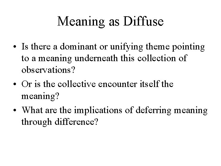Meaning as Diffuse • Is there a dominant or unifying theme pointing to a