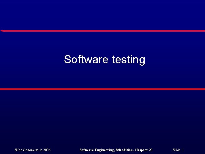 Software testing ©Ian Sommerville 2006 Software Engineering, 8 th edition. Chapter 23 Slide 1