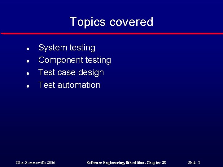 Topics covered l l System testing Component testing Test case design Test automation ©Ian