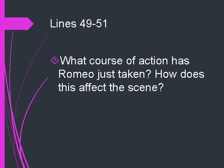 Lines 49 -51 What course of action has Romeo just taken? How does this Lines 49 -51 What course of action has Romeo just taken? How does this