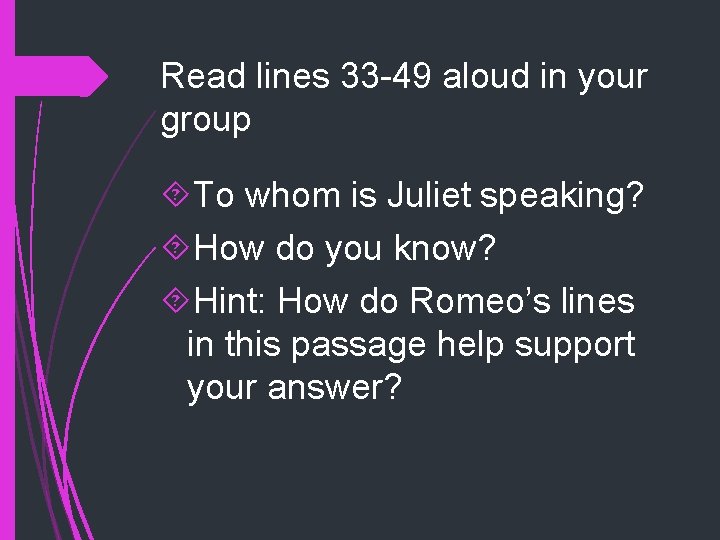 Read lines 33 -49 aloud in your group To whom is Juliet speaking? How Read lines 33 -49 aloud in your group To whom is Juliet speaking? How