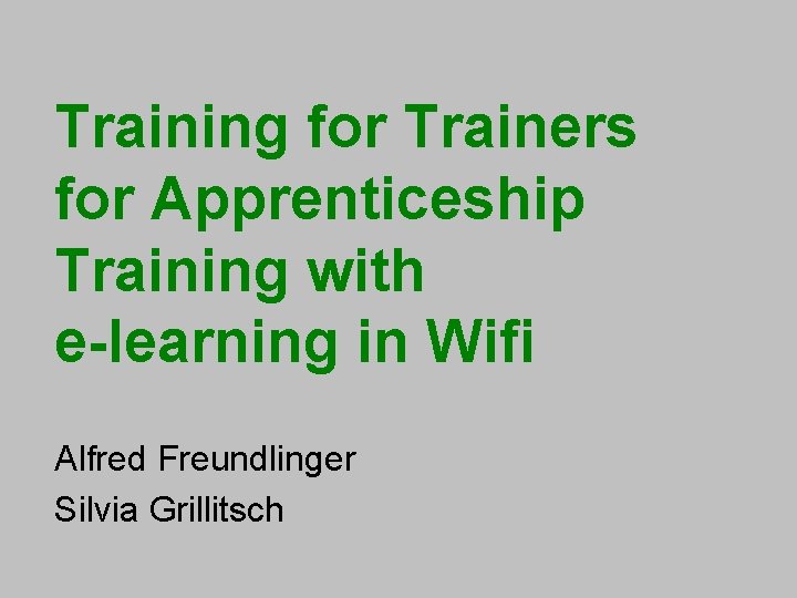 Training for Trainers for Apprenticeship Training with e-learning in Wifi Alfred Freundlinger Silvia Grillitsch