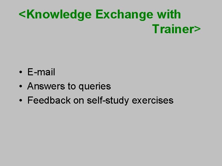 <Knowledge Exchange with Trainer> • E-mail • Answers to queries • Feedback on self-study