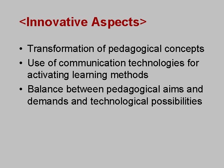 <Innovative Aspects> • Transformation of pedagogical concepts • Use of communication technologies for activating