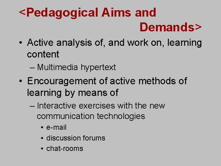 <Pedagogical Aims and Demands> • Active analysis of, and work on, learning content –