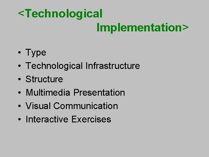 <Technological Implementation> • • • Type Technological Infrastructure Structure Multimedia Presentation Visual Communication Interactive