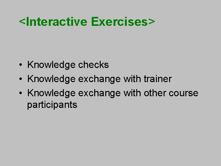 <Interactive Exercises> • Knowledge checks • Knowledge exchange with trainer • Knowledge exchange with