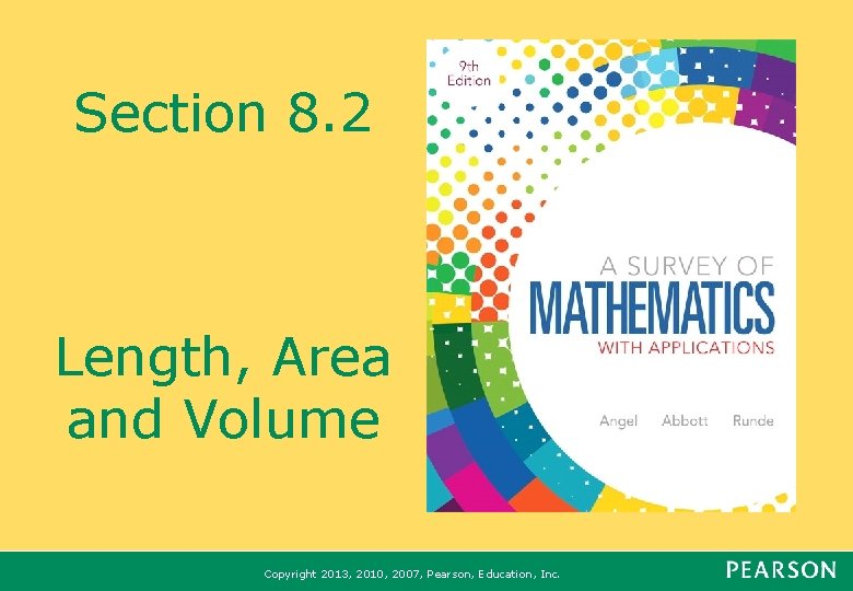 Section 8. 2 Length, Area and Volume Copyright 2013, 2010, 2007, Pearson, Education, Inc.