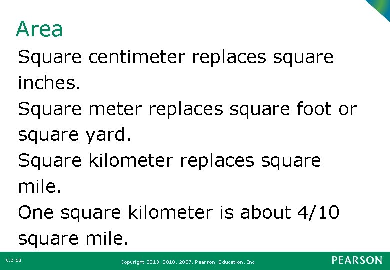 Area Square centimeter replaces square inches. Square meter replaces square foot or square yard.