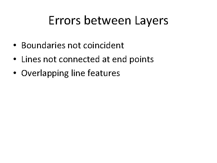Errors between Layers • Boundaries not coincident • Lines not connected at end points Errors between Layers • Boundaries not coincident • Lines not connected at end points