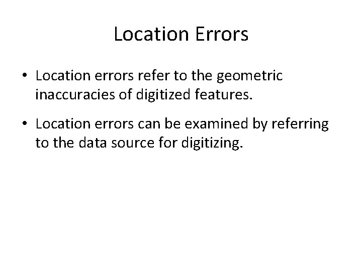 Location Errors • Location errors refer to the geometric inaccuracies of digitized features. • Location Errors • Location errors refer to the geometric inaccuracies of digitized features. •