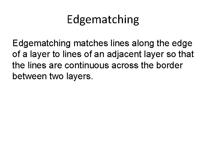Edgematching matches lines along the edge of a layer to lines of an adjacent Edgematching matches lines along the edge of a layer to lines of an adjacent
