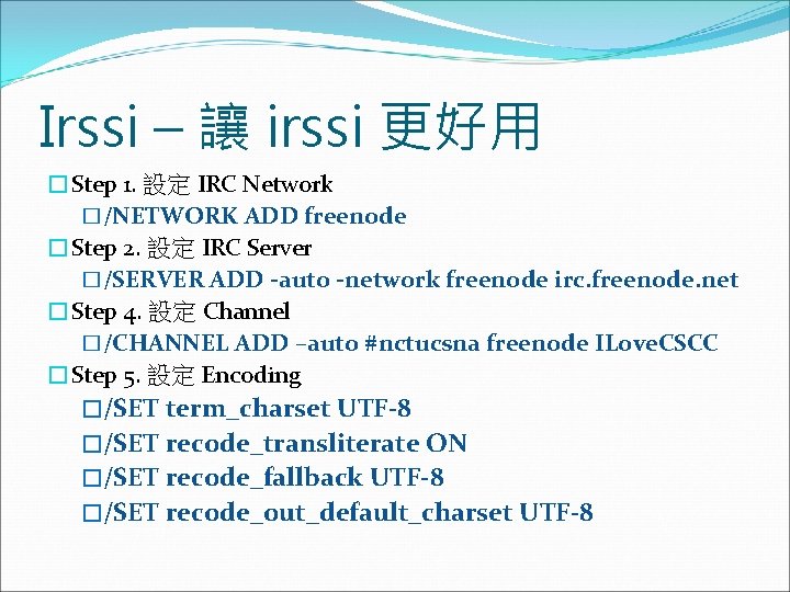 Irssi – 讓 irssi 更好用 �Step 1. 設定 IRC Network �/NETWORK ADD freenode �Step