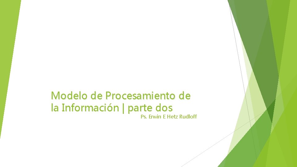 Modelo de Procesamiento de la Información | parte dos Ps. Erwin E Hetz Rudloff