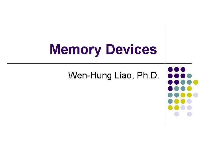 Memory Devices Wen-Hung Liao, Ph. D. 