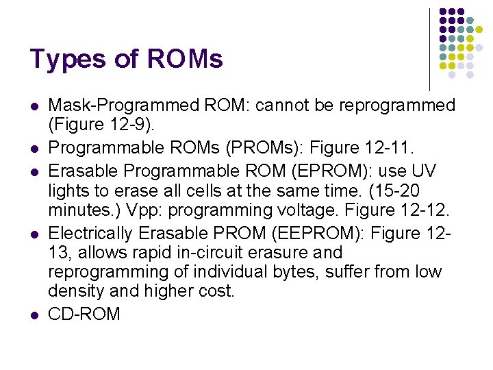 Types of ROMs l l l Mask-Programmed ROM: cannot be reprogrammed (Figure 12 -9).