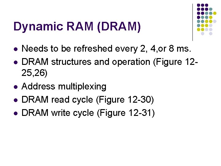 Dynamic RAM (DRAM) l l l Needs to be refreshed every 2, 4, or