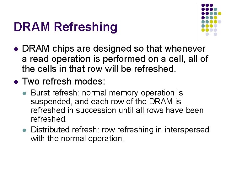 DRAM Refreshing l l DRAM chips are designed so that whenever a read operation