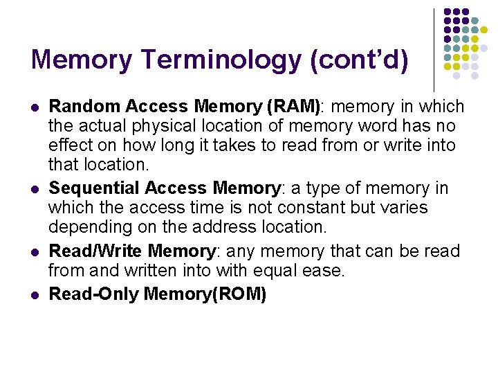 Memory Terminology (cont’d) l l Random Access Memory (RAM): memory in which the actual