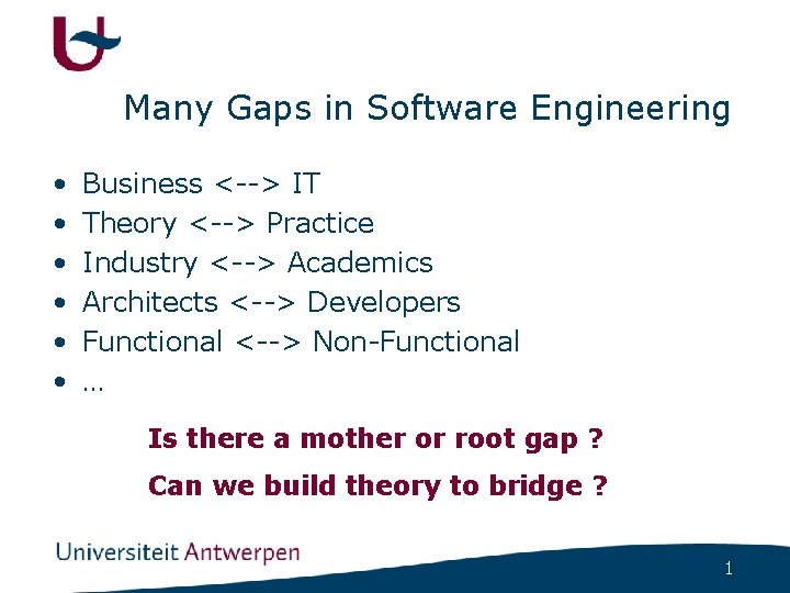Many Gaps in Software Engineering • • • Business <--> IT Theory <--> Practice