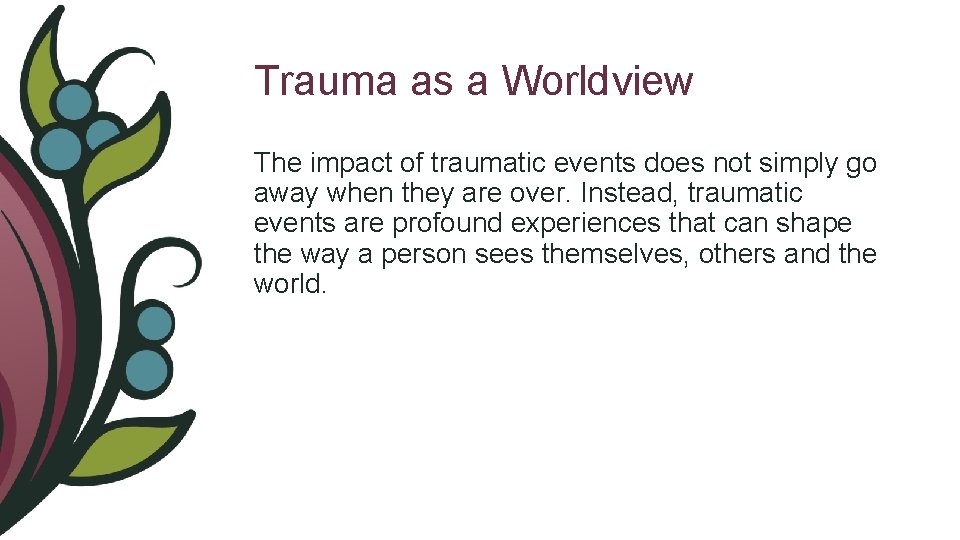 Trauma as a Worldview The impact of traumatic events does not simply go away