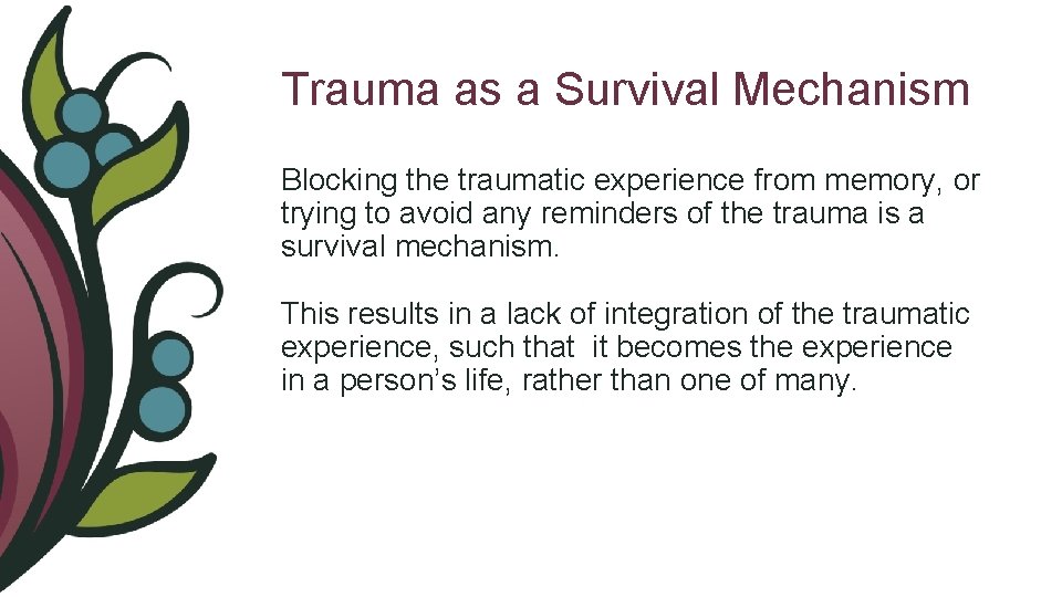 Trauma as a Survival Mechanism Blocking the traumatic experience from memory, or trying to