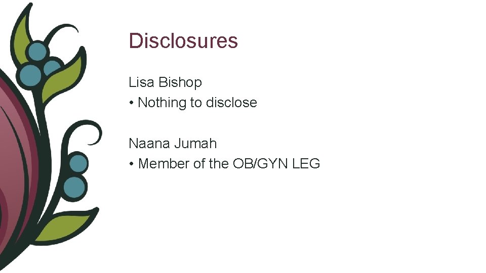 Disclosures Lisa Bishop • Nothing to disclose Naana Jumah • Member of the OB/GYN