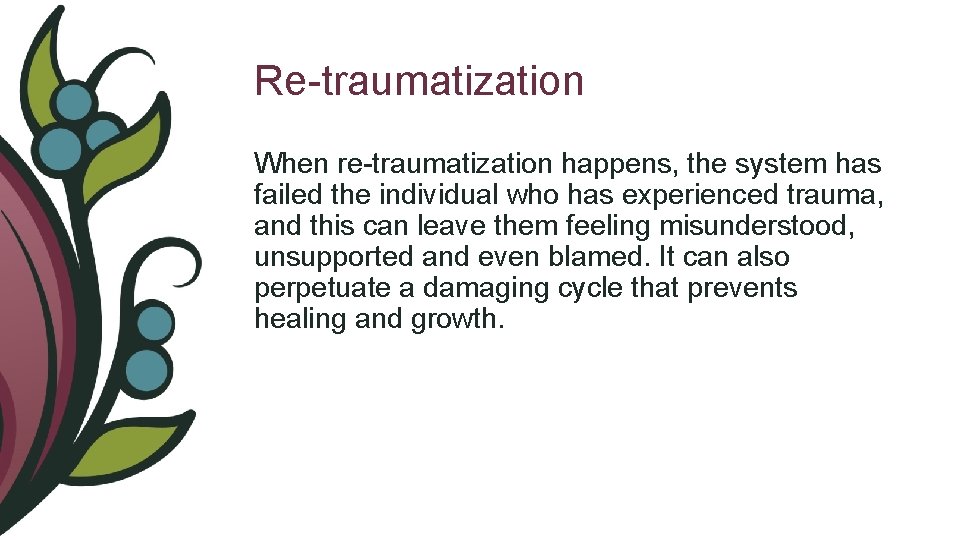 Re-traumatization When re-traumatization happens, the system has failed the individual who has experienced trauma,