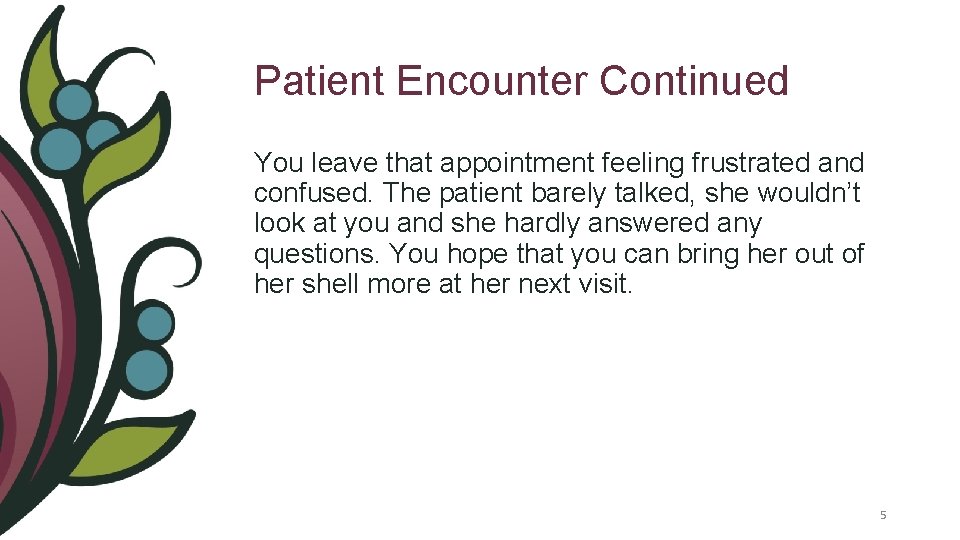 Patient Encounter Continued You leave that appointment feeling frustrated and confused. The patient barely