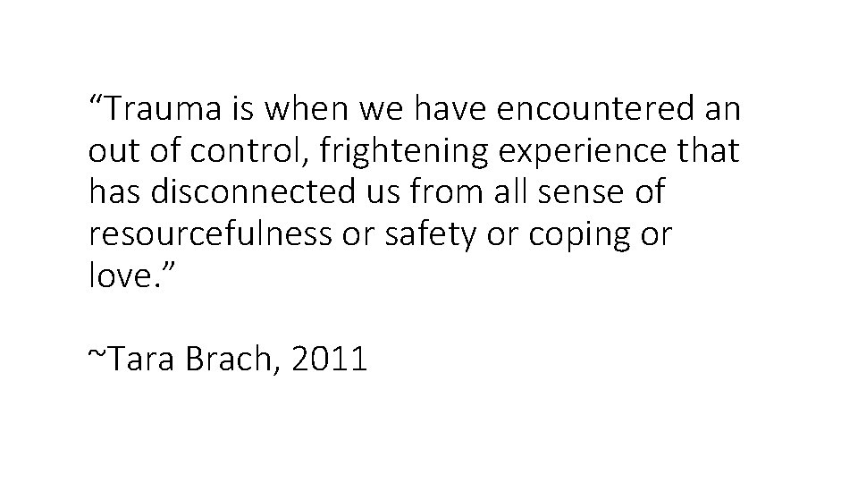“Trauma is when we have encountered an out of control, frightening experience that has
