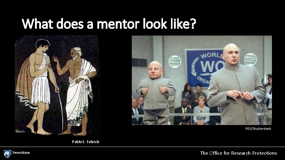 What does a mentor look like? REX/Shutterstock Pablo E. Fabisch The Office for Research