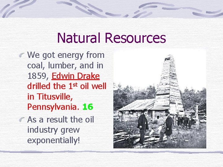 Natural Resources We got energy from coal, lumber, and in 1859, Edwin Drake drilled